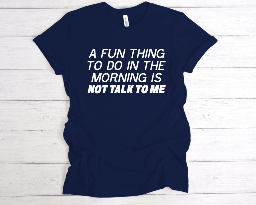 Get trendy with A Fun Thing To Do In the Morning Is Not Talk To Me T-Shirt - T-Shirt available at DizzyKitten. Grab yours for £12.99 today!