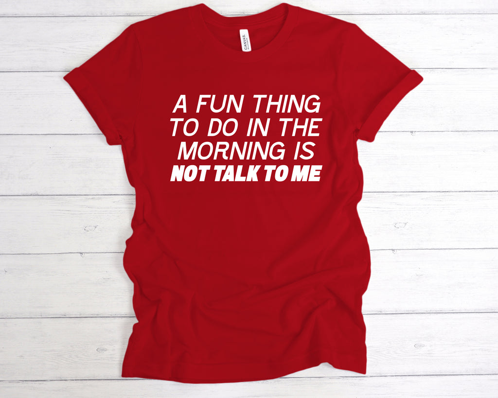 Get trendy with A Fun Thing To Do In the Morning Is Not Talk To Me T-Shirt - T-Shirt available at DizzyKitten. Grab yours for £12.99 today!