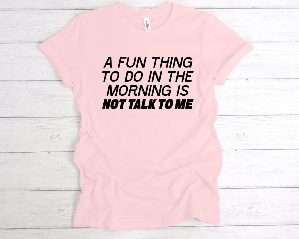 Get trendy with A Fun Thing To Do In the Morning Is Not Talk To Me T-Shirt - T-Shirt available at DizzyKitten. Grab yours for £12.99 today!