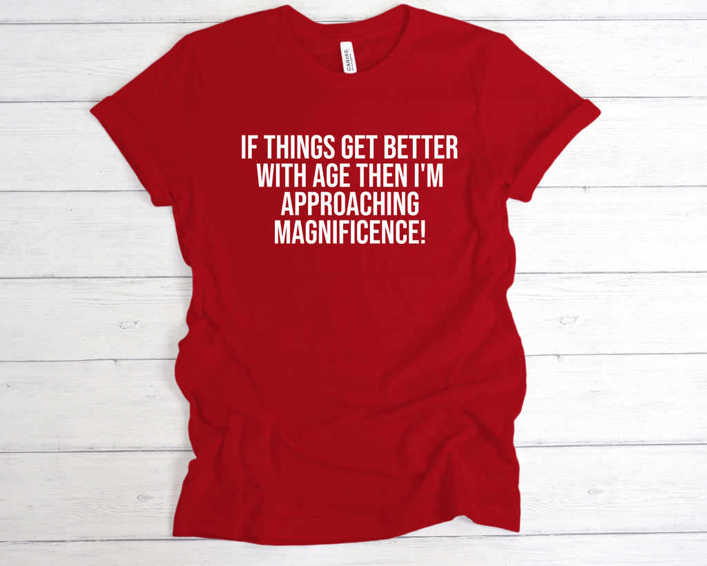 Get trendy with If Things Get Better With Age I'm Approaching Magnificence T-Shirt - T-Shirt available at DizzyKitten. Grab yours for £12.99 today!