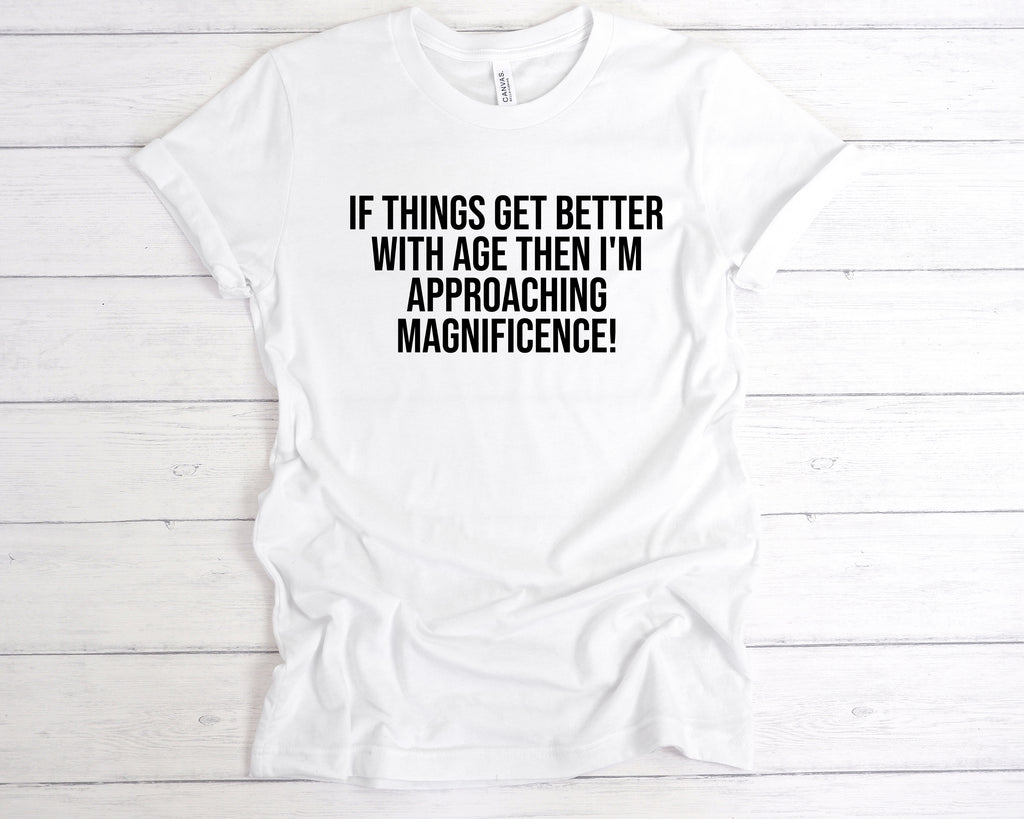 Get trendy with If Things Get Better With Age I'm Approaching Magnificence T-Shirt - T-Shirt available at DizzyKitten. Grab yours for £12.99 today!