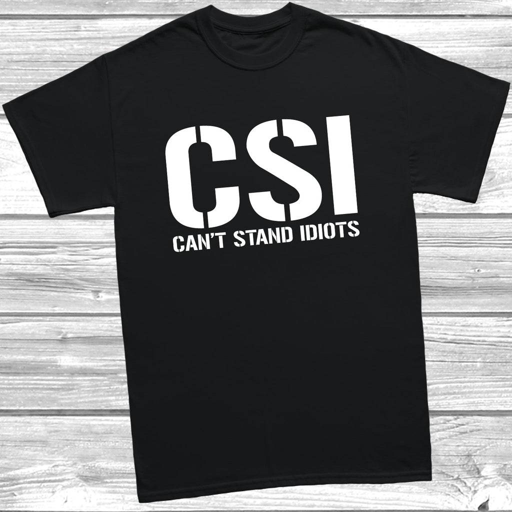 Get trendy with CSI Can't Stand Idiots T-Shirt - T-Shirt available at DizzyKitten. Grab yours for £9.49 today!