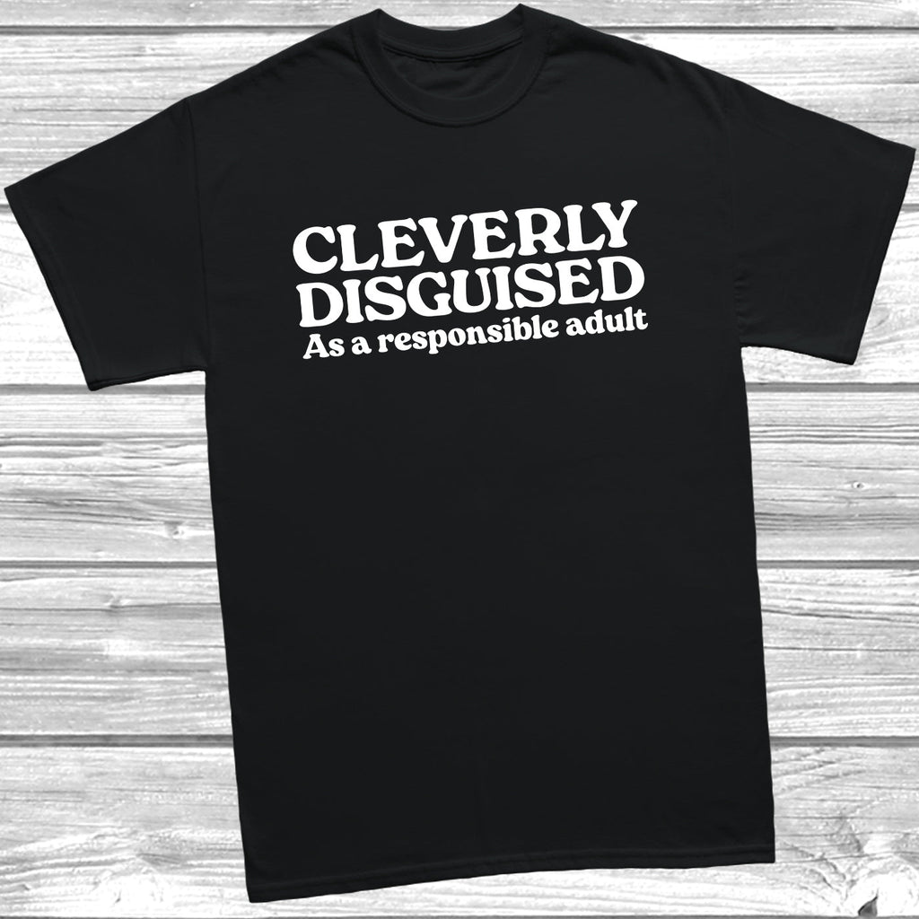 Get trendy with Cleverly Disguised Responsible Adult T-Shirt - T-Shirt available at DizzyKitten. Grab yours for £9.99 today!