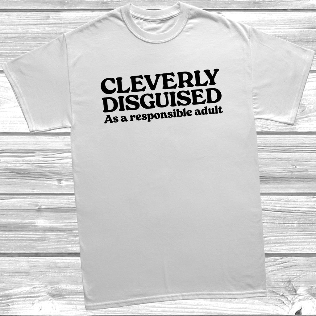 Get trendy with Cleverly Disguised Responsible Adult T-Shirt - T-Shirt available at DizzyKitten. Grab yours for £9.99 today!