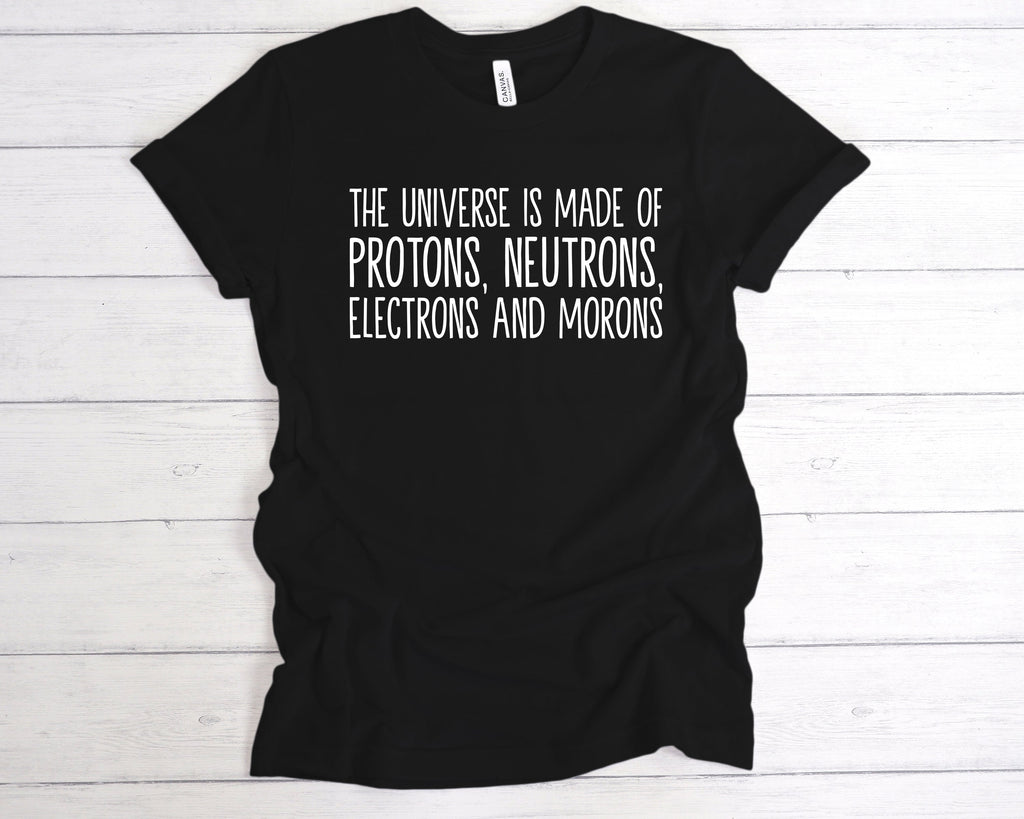Get trendy with The Universe Is Made Of Protons, Neutrons, Electrons and Morons T-Shirt - T-Shirt available at DizzyKitten. Grab yours for £12.99 today!