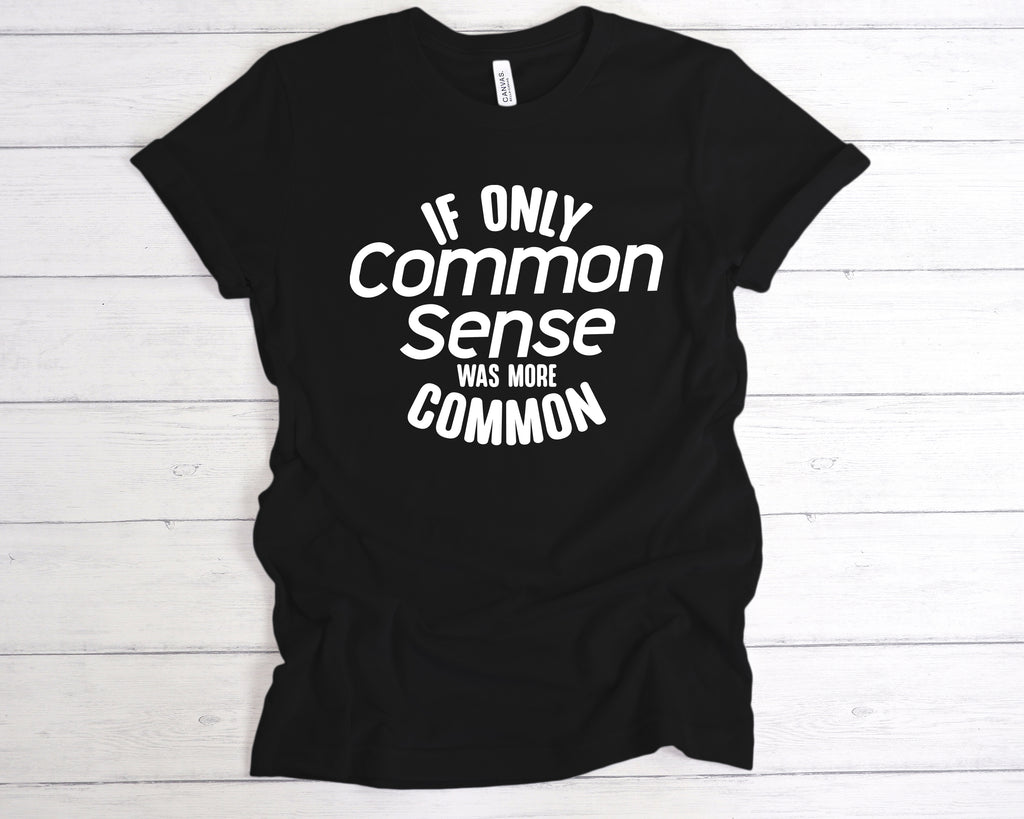 Get trendy with If Only Common Sense Was More Common T-Shirt - T-Shirt available at DizzyKitten. Grab yours for £12.99 today!