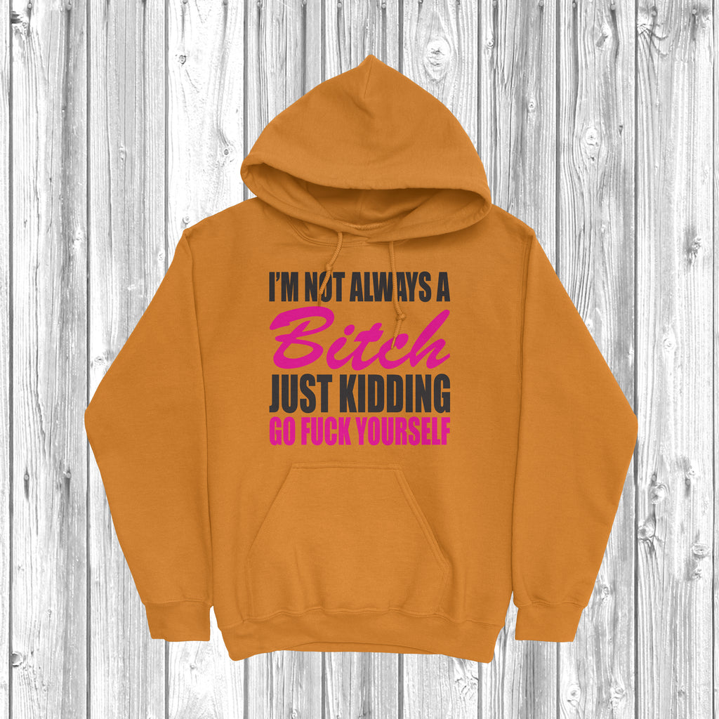 Get trendy with I'm Not Always A Bitch Hoodie - Hoodie available at DizzyKitten. Grab yours for £28.49 today!