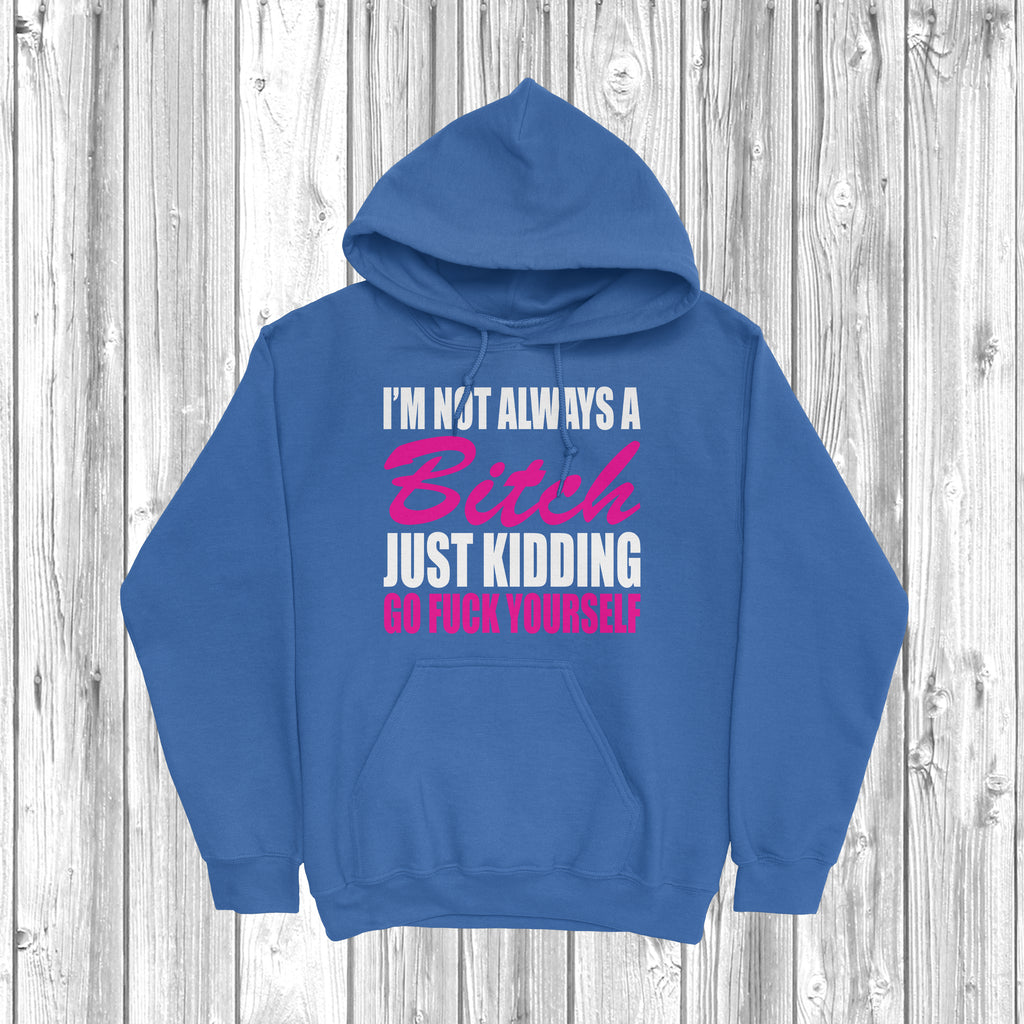 Get trendy with I'm Not Always A Bitch Hoodie - Hoodie available at DizzyKitten. Grab yours for £28.49 today!