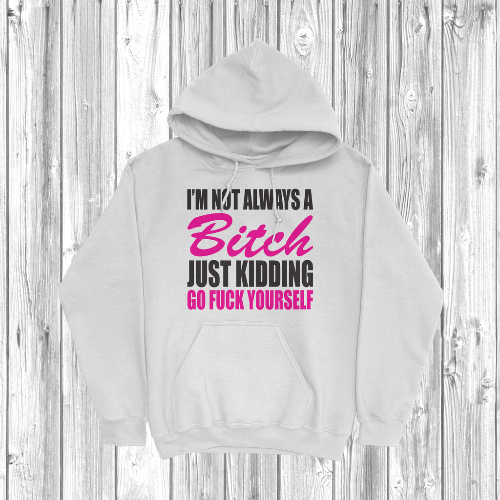 Get trendy with I'm Not Always A Bitch Hoodie - Hoodie available at DizzyKitten. Grab yours for £28.49 today!