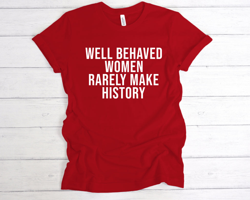 Get trendy with Well Behaved Women Rarely Make History T-Shirt - T-Shirt available at DizzyKitten. Grab yours for £12.99 today!