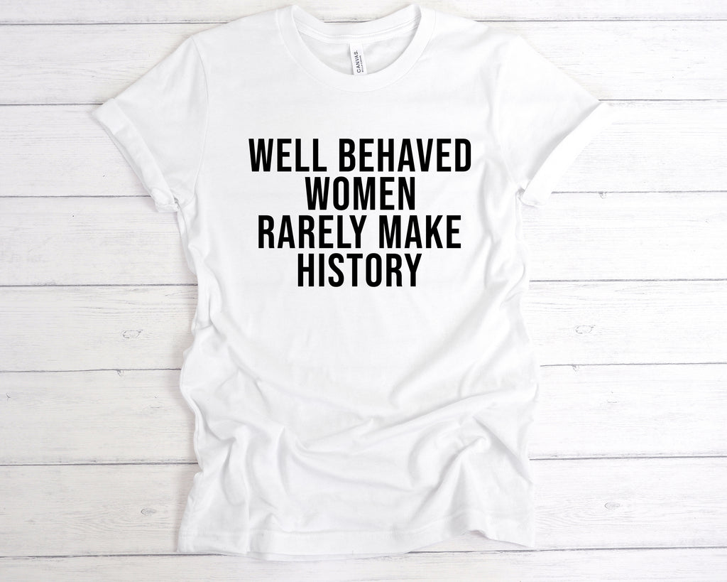 Get trendy with Well Behaved Women Rarely Make History T-Shirt - T-Shirt available at DizzyKitten. Grab yours for £12.99 today!