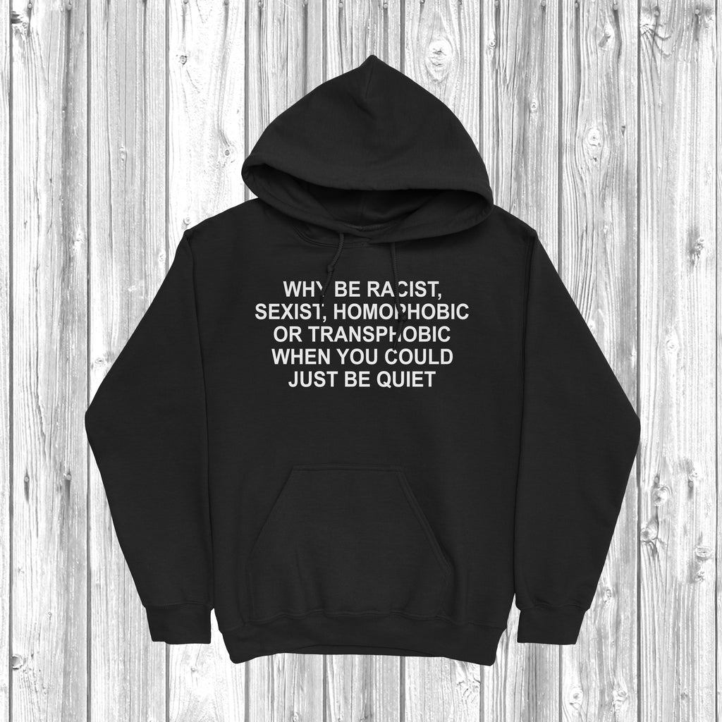 Get trendy with Why Be Racist, Sexist, Homophobic Hoodie - Hoodie available at DizzyKitten. Grab yours for £28.49 today!