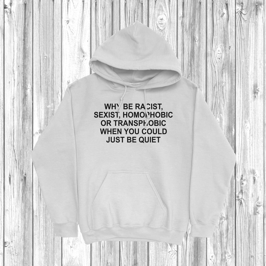 Get trendy with Why Be Racist, Sexist, Homophobic Hoodie - Hoodie available at DizzyKitten. Grab yours for £28.49 today!