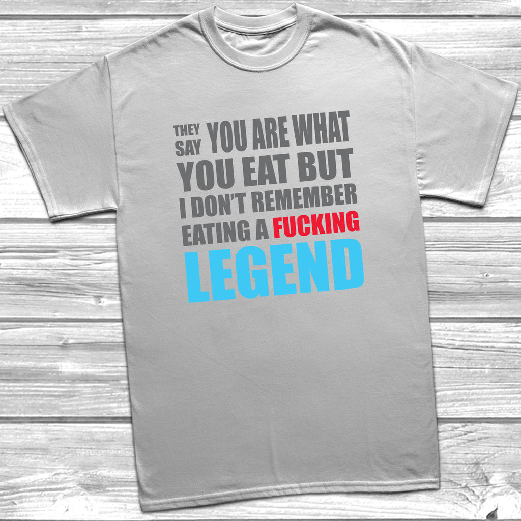 Get trendy with They Say You Are What You Eat Legend T-Shirt - T-Shirt available at DizzyKitten. Grab yours for £9.49 today!