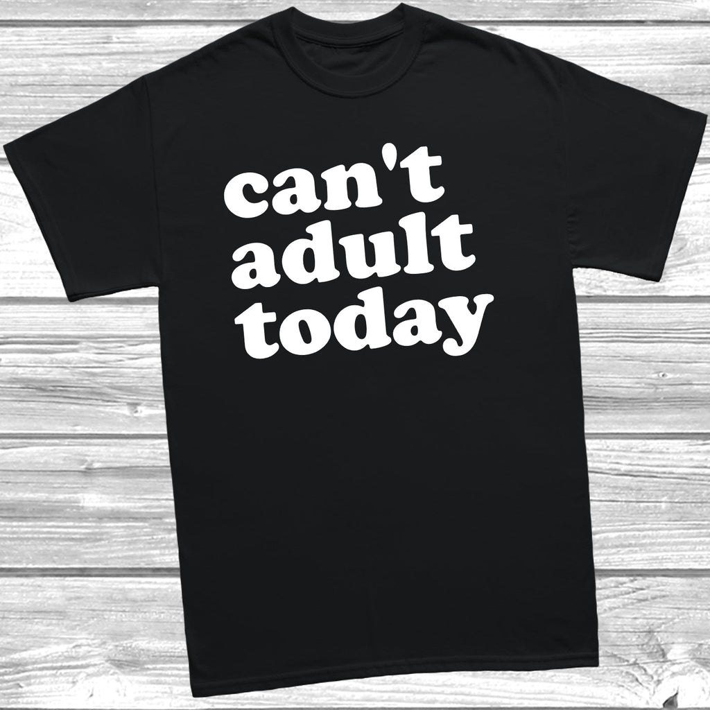 Get trendy with Can't Adult Today T-Shirt - T-Shirt available at DizzyKitten. Grab yours for £9.99 today!