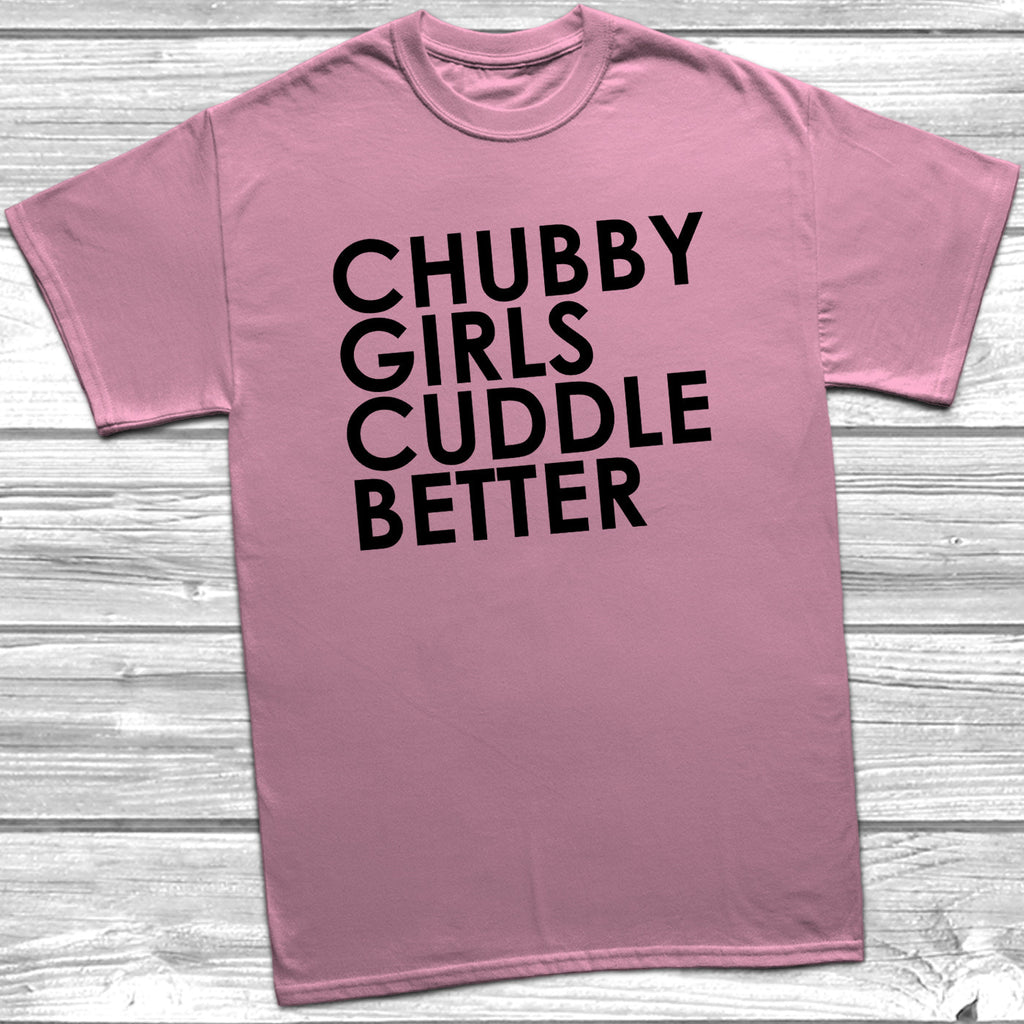 Get trendy with Chubby Girls Cuddle Better T-Shirt - T-Shirt available at DizzyKitten. Grab yours for £9.49 today!