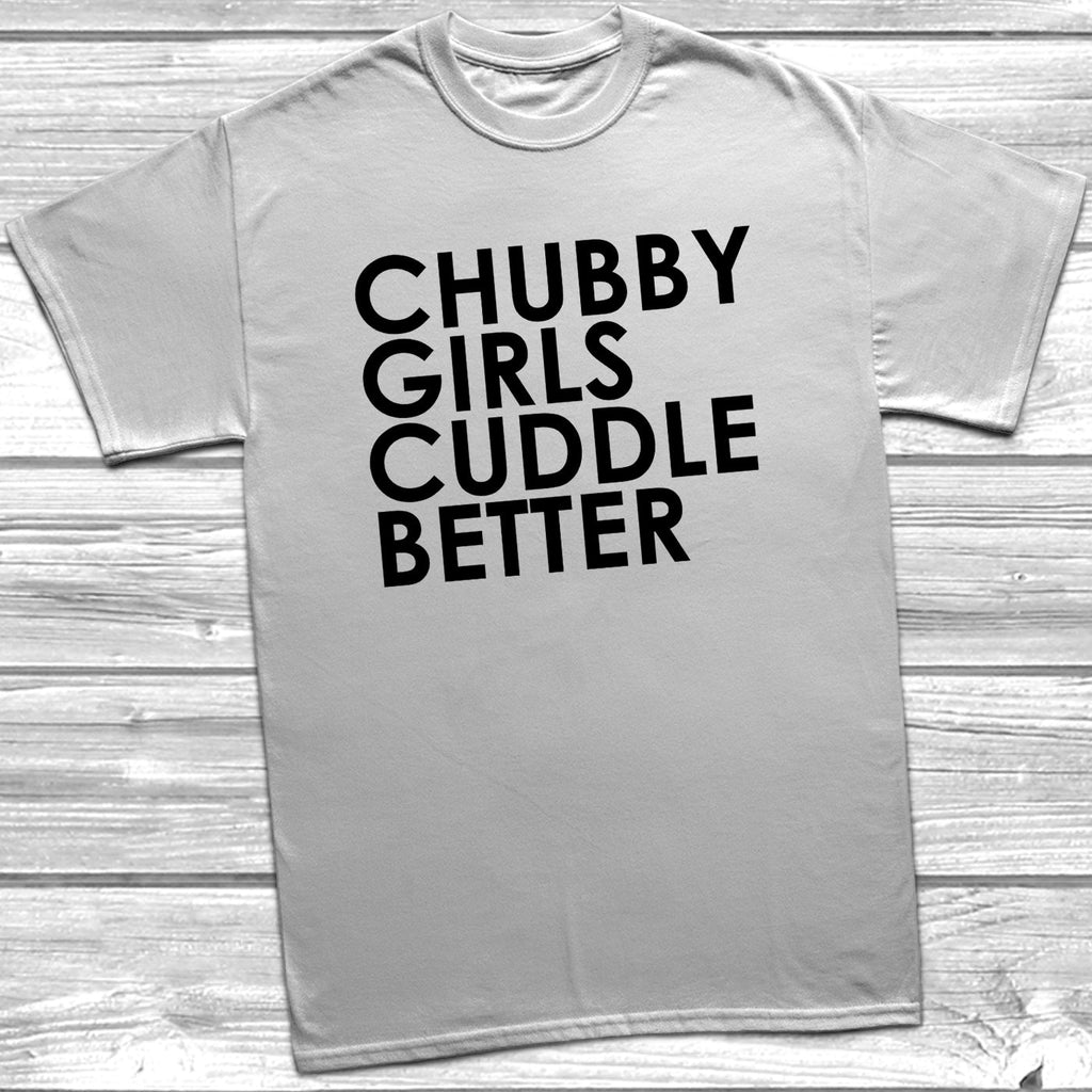 Get trendy with Chubby Girls Cuddle Better T-Shirt - T-Shirt available at DizzyKitten. Grab yours for £9.49 today!