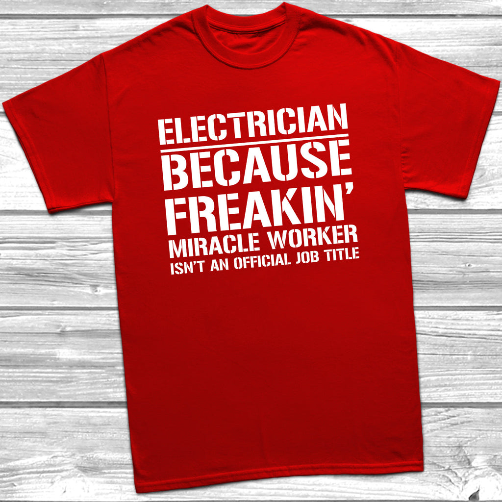 Get trendy with Electrician Because Freakin Miracle Worker Official Job Title T-Shirt - T-Shirt available at DizzyKitten. Grab yours for £9.49 today!