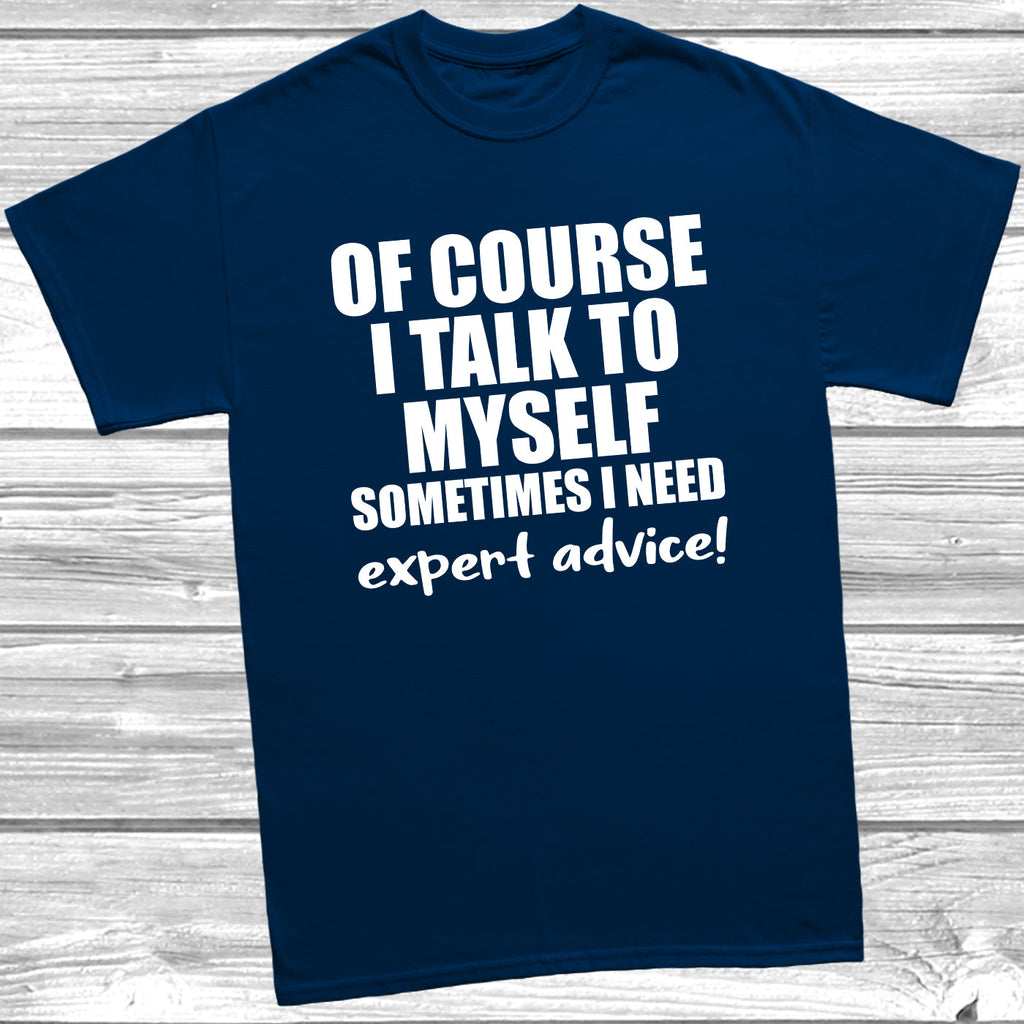 Get trendy with Of Course I Talk To Myself I Need Expert Advice T-Shirt - T-Shirt available at DizzyKitten. Grab yours for £9.99 today!