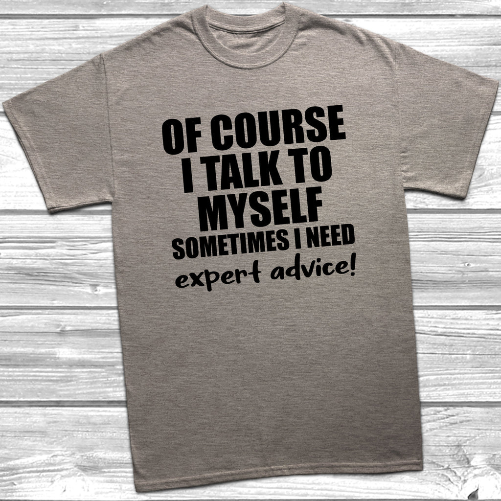 Get trendy with Of Course I Talk To Myself I Need Expert Advice T-Shirt - T-Shirt available at DizzyKitten. Grab yours for £9.99 today!