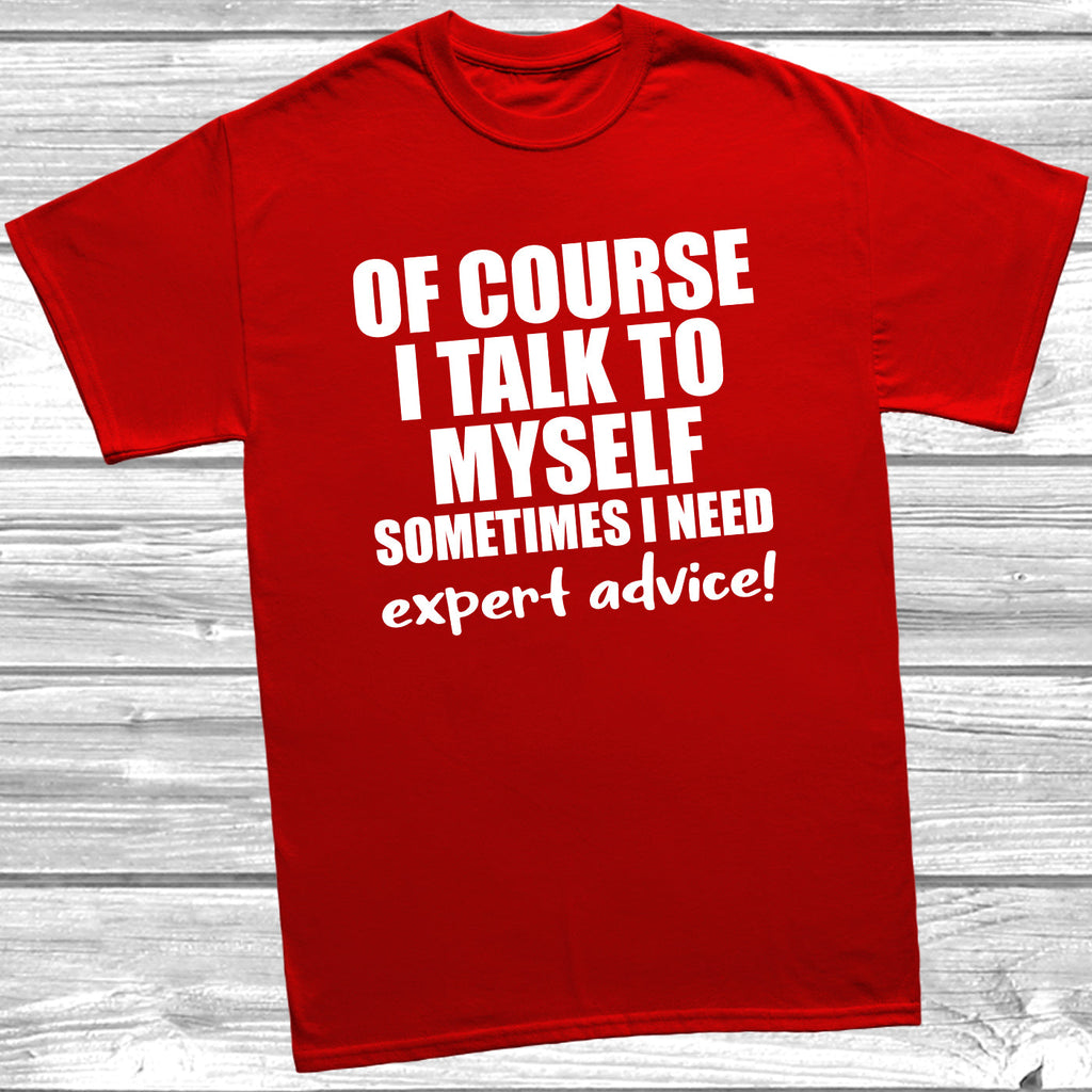 Get trendy with Of Course I Talk To Myself I Need Expert Advice T-Shirt - T-Shirt available at DizzyKitten. Grab yours for £9.99 today!