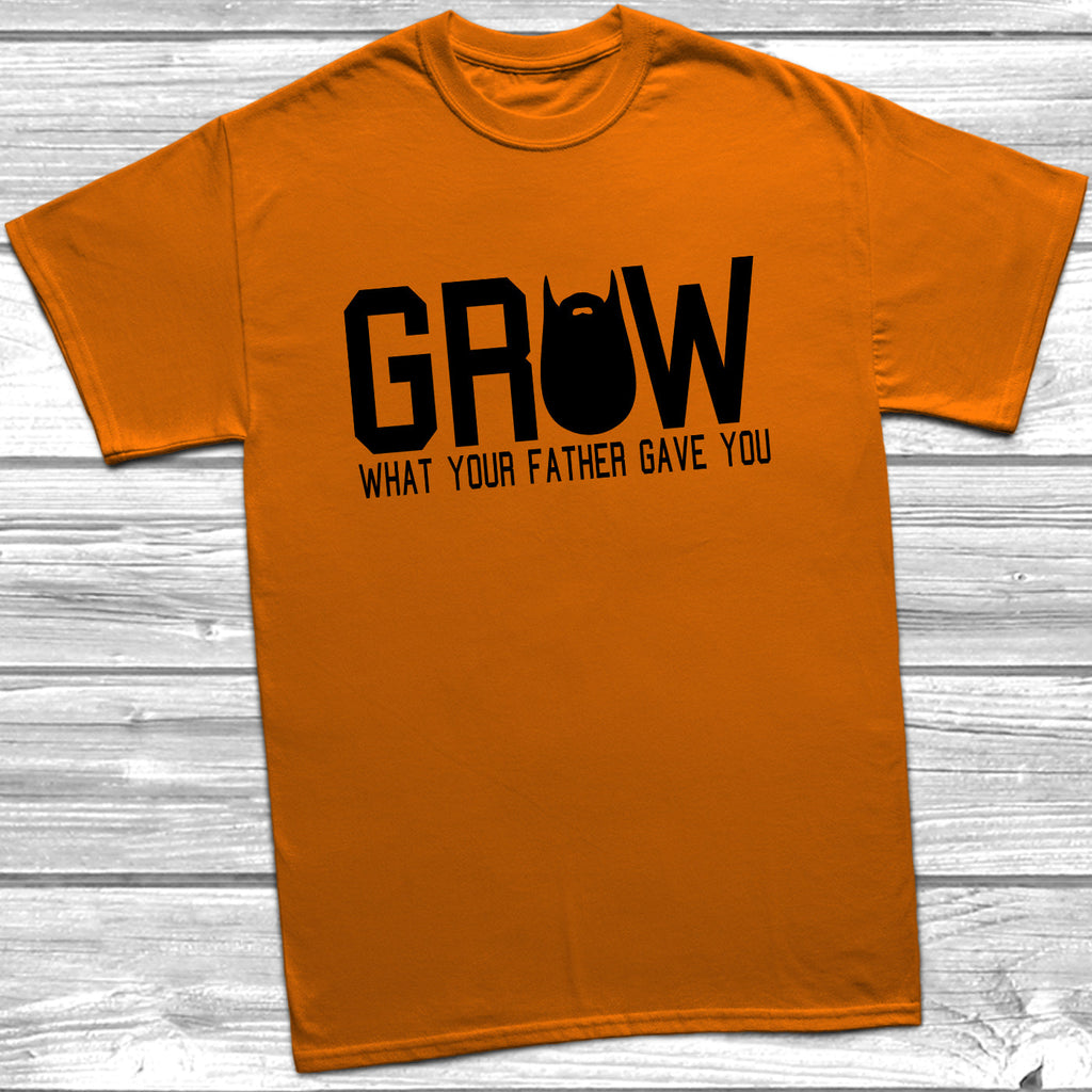 Get trendy with Grow What Your Father Gave You T-Shirt - T-Shirt available at DizzyKitten. Grab yours for £9.49 today!