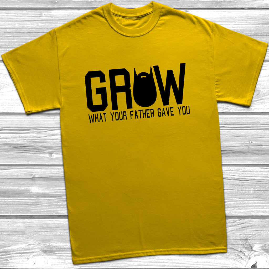 Get trendy with Grow What Your Father Gave You T-Shirt - T-Shirt available at DizzyKitten. Grab yours for £9.49 today!