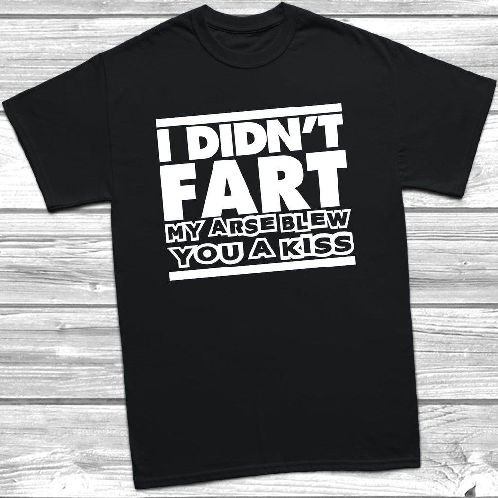 Get trendy with I Didn't Fart My Arse Blew You A Kiss T-Shirt - T-Shirt available at DizzyKitten. Grab yours for £9.49 today!