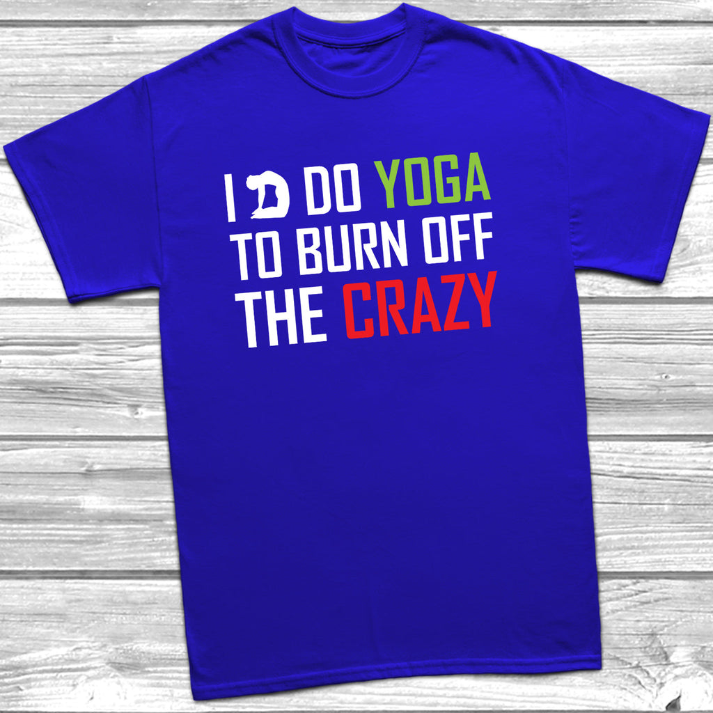 Get trendy with I Do Yoga To Burn Off The Crazy T-Shirt - T-Shirt available at DizzyKitten. Grab yours for £9.49 today!