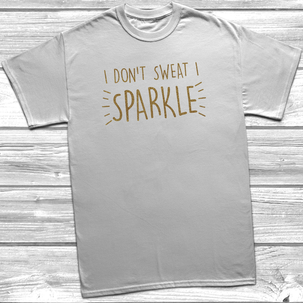 Get trendy with I Don't Sweat I Sparkle T-Shirt - T-Shirt available at DizzyKitten. Grab yours for £9.99 today!