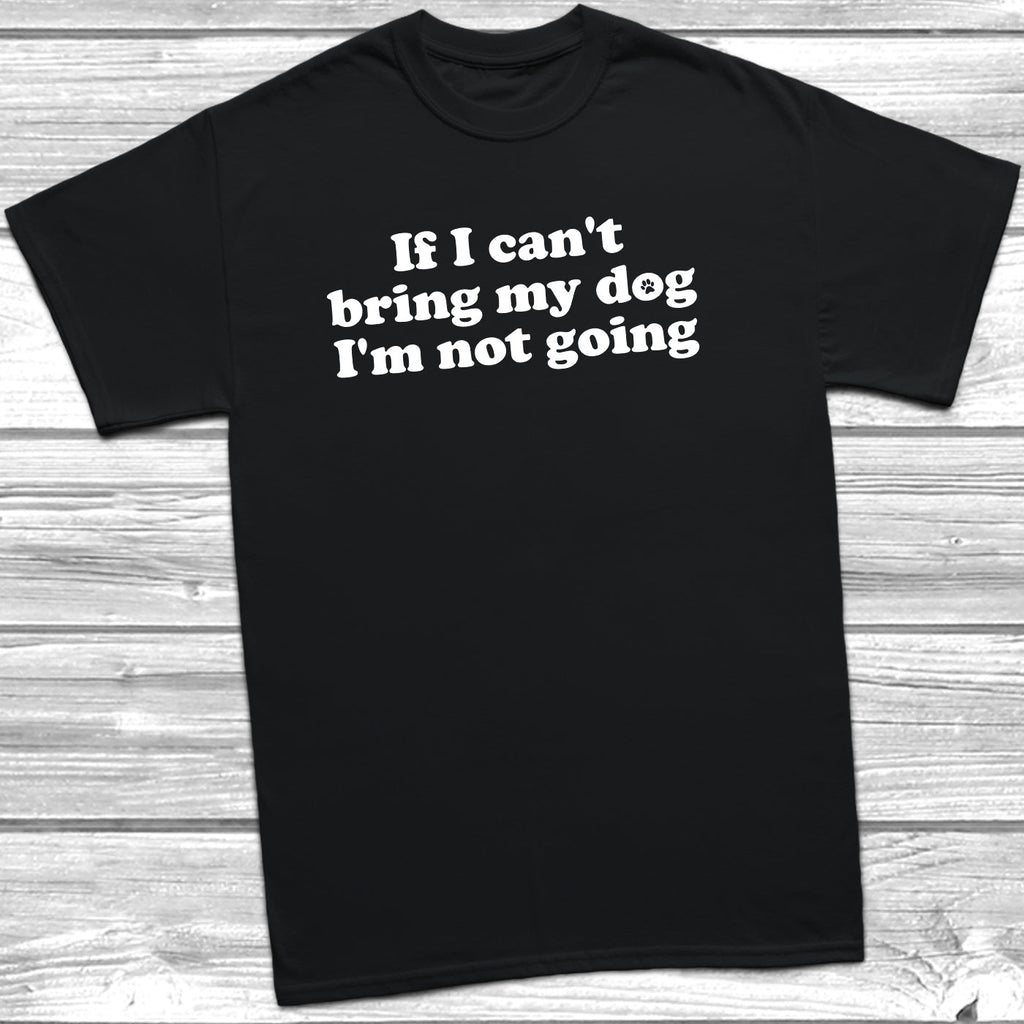 Get trendy with If I Can't Bring My Dog I'm Not Going T-Shirt - T-Shirt available at DizzyKitten. Grab yours for £9.99 today!