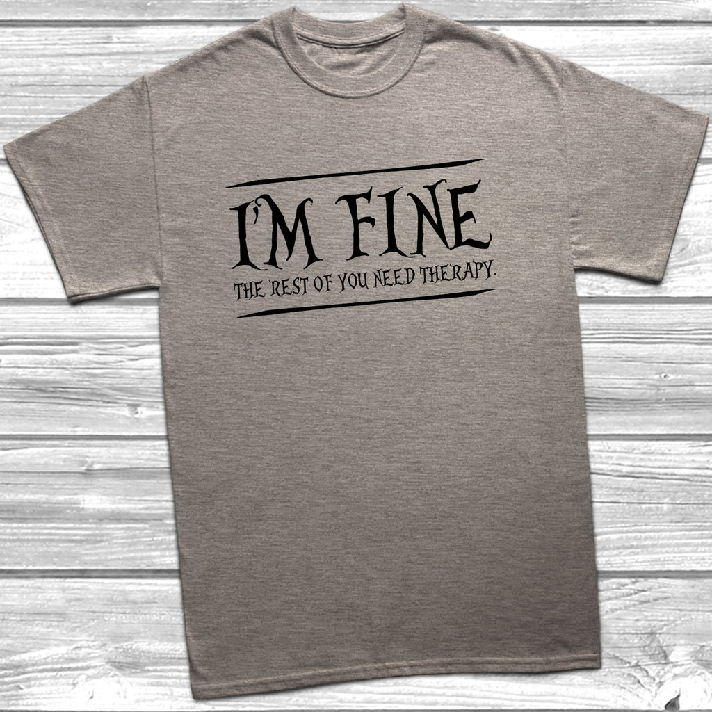 Get trendy with I'm Fine You Need Therapy T-Shirt - T-Shirt available at DizzyKitten. Grab yours for £9.49 today!