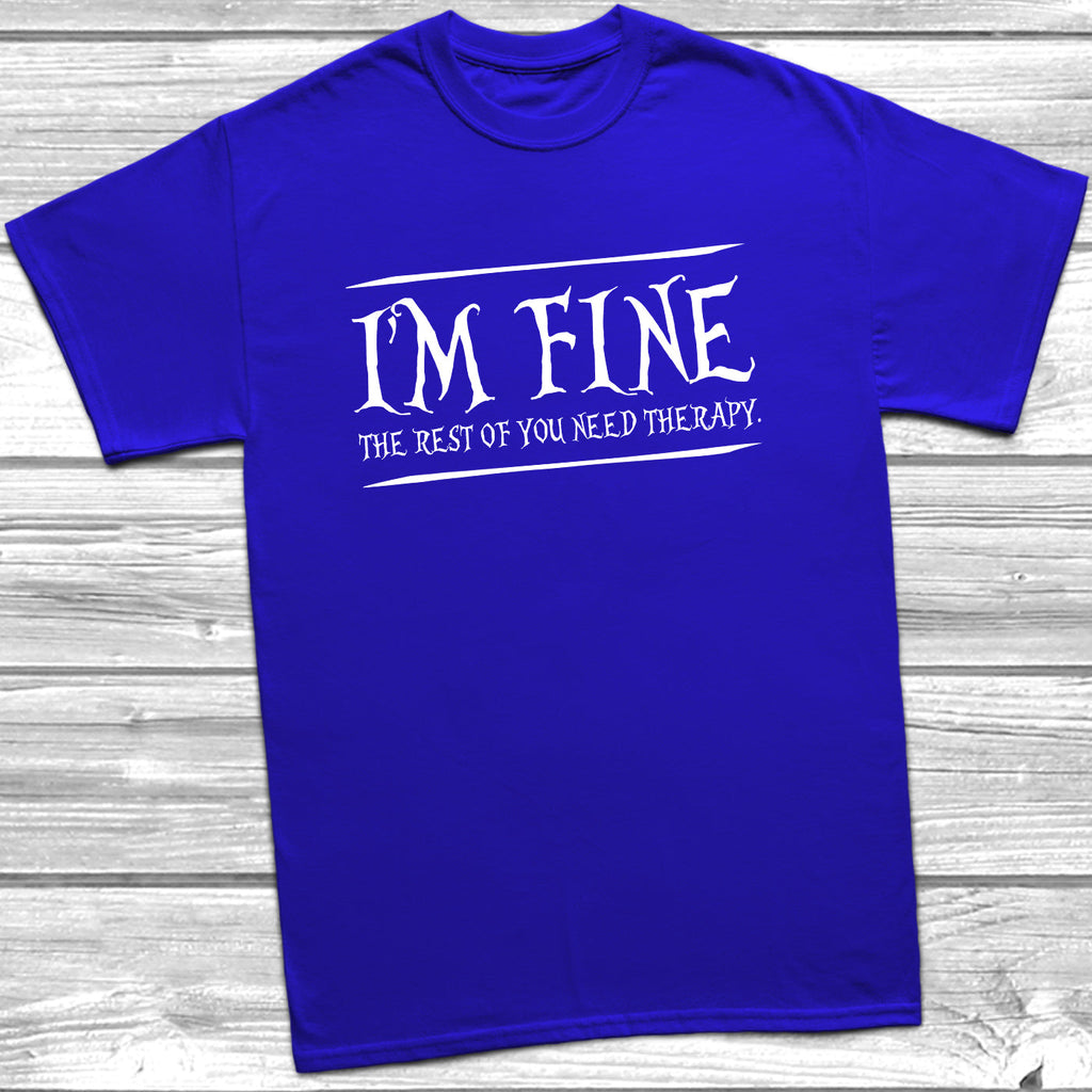 Get trendy with I'm Fine You Need Therapy T-Shirt - T-Shirt available at DizzyKitten. Grab yours for £9.49 today!