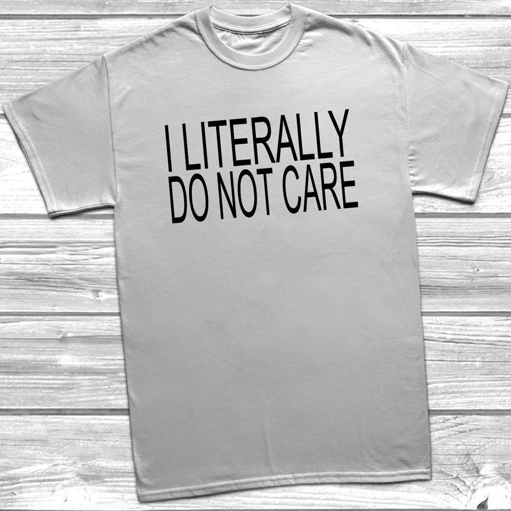 Get trendy with I Literally Do Not Care T-Shirt - T-Shirt available at DizzyKitten. Grab yours for £9.49 today!