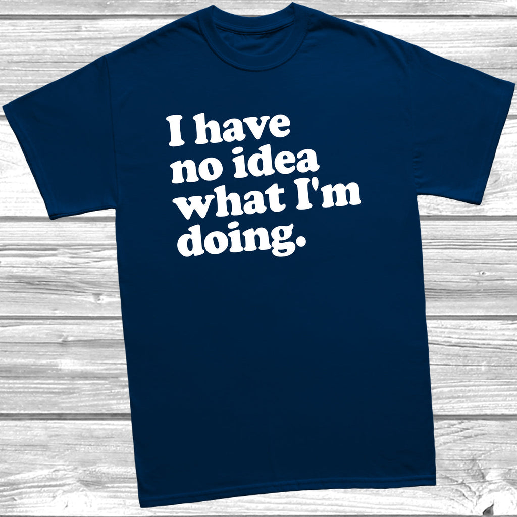 Get trendy with No Idea What I'm Doing T-Shirt - T-Shirt available at DizzyKitten. Grab yours for £9.99 today!