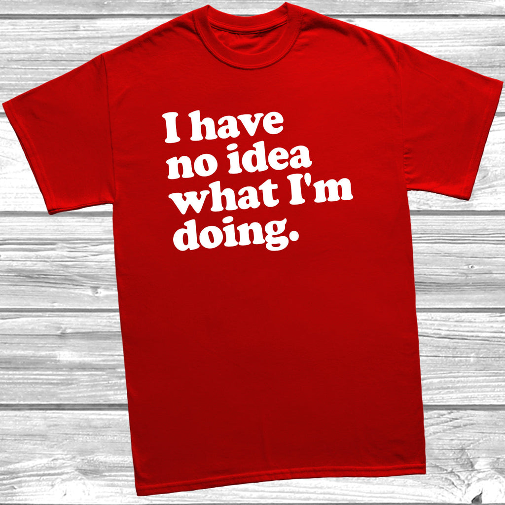 Get trendy with No Idea What I'm Doing T-Shirt - T-Shirt available at DizzyKitten. Grab yours for £9.99 today!