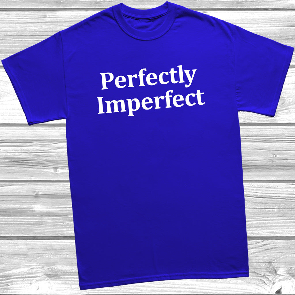 Get trendy with Perfectly Imperfect T-Shirt - T-Shirt available at DizzyKitten. Grab yours for £9.99 today!