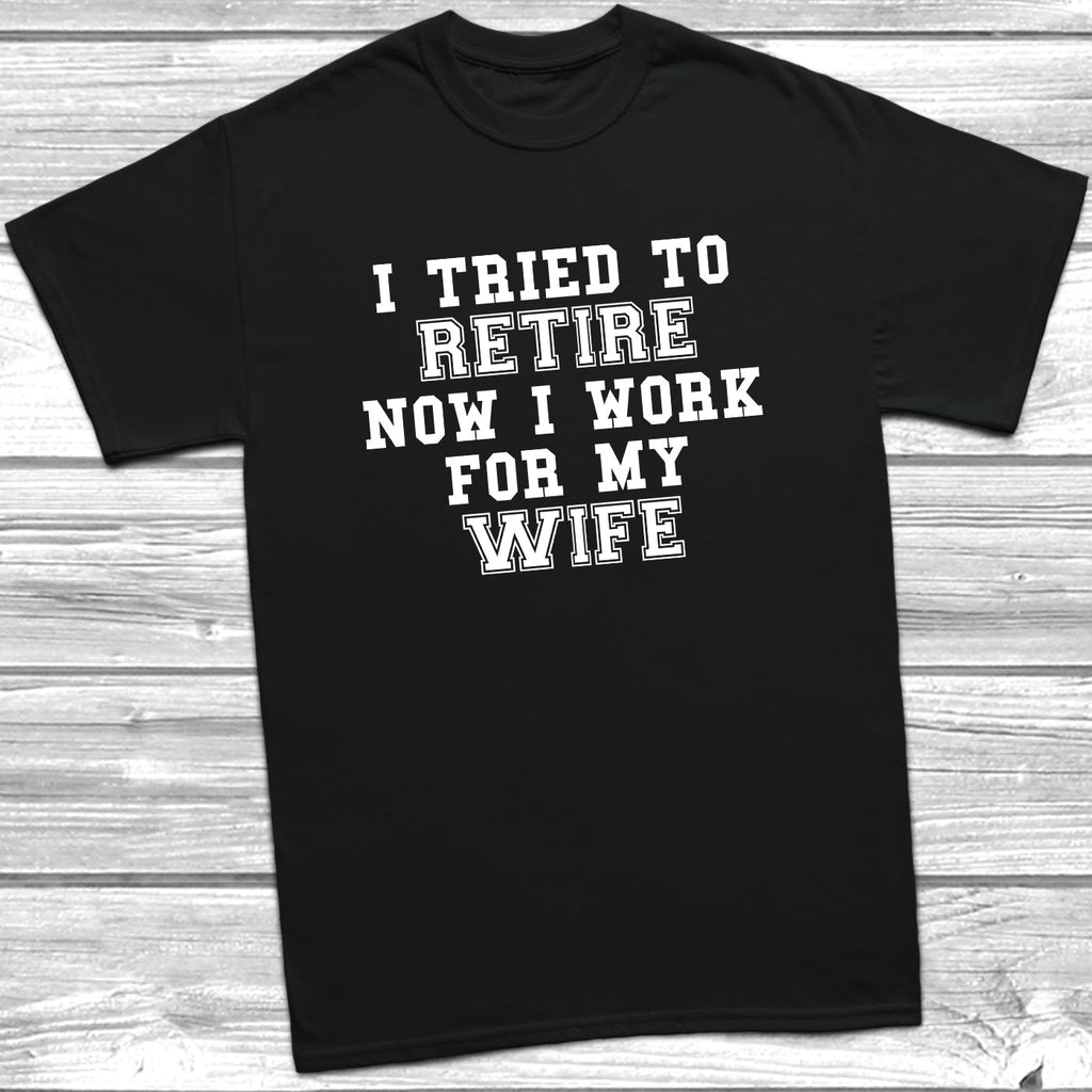 Get trendy with Tried To Retire Now I Work For My Wife T-Shirt - T-Shirt available at DizzyKitten. Grab yours for £10.49 today!